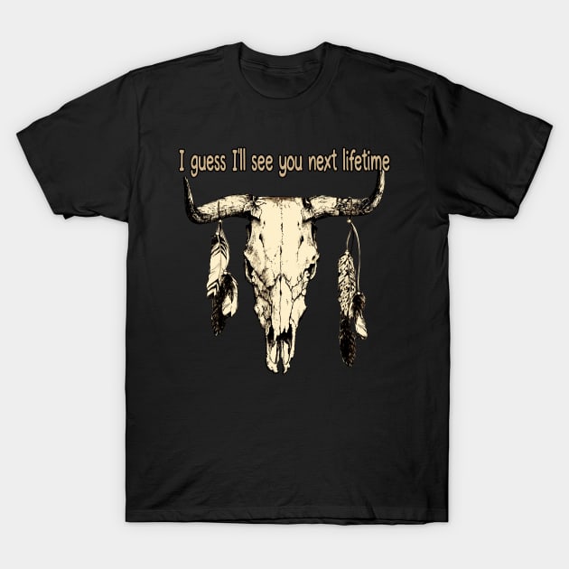 I Guess I'll See You Next Lifetime Feather Vintage Country Music Bull Skull T-Shirt by Beetle Golf